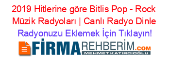 2019+Hitlerine+göre+Bitlis+Pop+-+Rock+Müzik+Radyoları+|+Canlı+Radyo+Dinle Radyonuzu+Eklemek+İçin+Tıklayın!